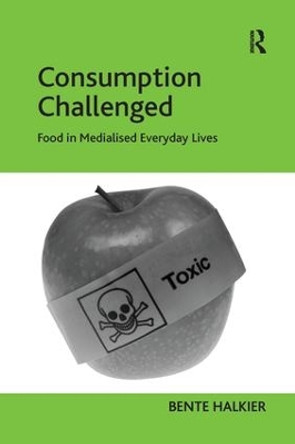 Consumption Challenged: Food in Medialised Everyday Lives by Bente Halkier 9781138278448