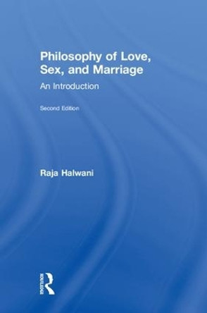 Philosophy of Love, Sex, and Marriage: An Introduction by Raja Halwani 9781138280144