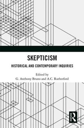 Skepticism: Historical and Contemporary Inquiries by G. Anthony Bruno 9781138285224