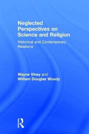 Neglected Perspectives on Science and Religion: Historical and Contemporary Relations by Wayne Viney 9781138284753