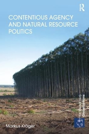 Contentious Agency and Natural Resource Politics by Markus Kroger 9781138287921