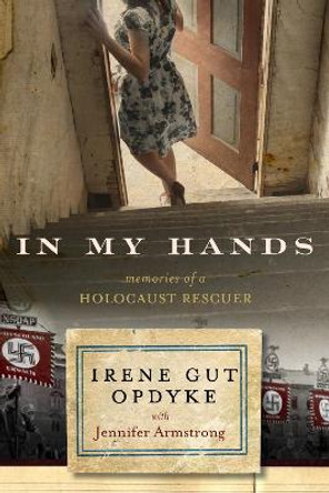 In My Hands: Memories of a Holocaust Rescuer by Irene Gut Opdyke