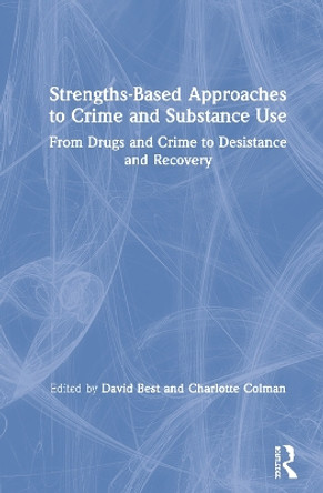 Strengths-Based Approaches to Crime and Substance Use: From Drugs and Crime to Desistance and Recovery by David Best 9781138288737
