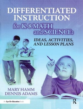 Differentiated Instruction for K-8 Math and Science: Ideas, Activities, and Lesson Plans by Mary Hamm 9781138435629