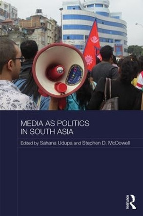 Media as Politics in South Asia by Sahana Udupa 9781138289437