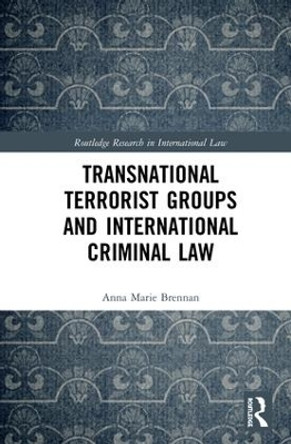 Transnational Terrorist Groups and International Criminal Law by Anna Marie Brennan 9781138291904