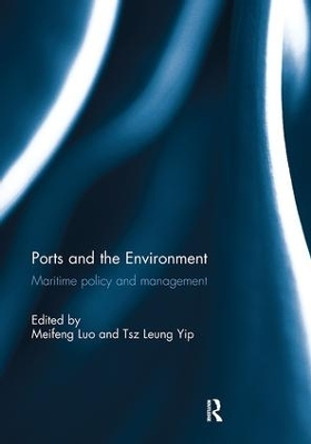 Ports and the Environment: Maritime Policy and Management by Meifeng Luo 9781138295285