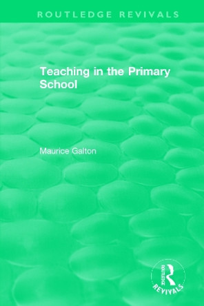 Teaching in the Primary School (1989) by Maurice Galton 9781138307964