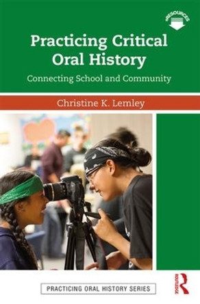 Practicing Critical Oral History: Connecting School and Community by Christine K. Lemley 9781138299320