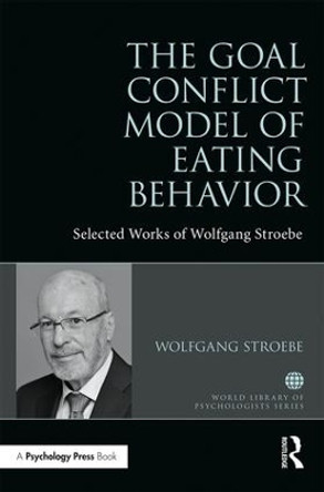 The Goal Conflict Model of Eating Behavior: Selected Works of Wolfgang Stroebe by Wolfgang Stroebe 9781138301726