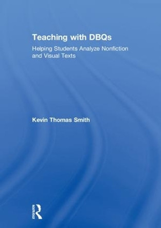 Teaching with DBQs: Helping Students Analyze Nonfiction and Visual Texts by Kevin Thomas Smith 9781138302686