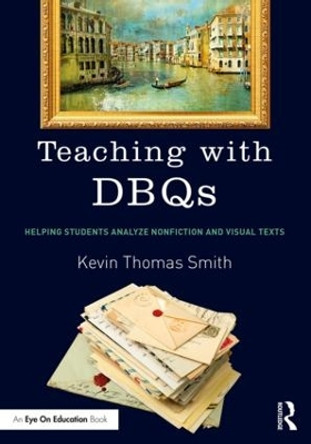 Teaching with DBQs: Helping Students Analyze Nonfiction and Visual Texts by Kevin Thomas Smith 9781138302693