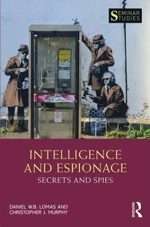 Intelligence and Espionage: Secrets and Spies by Daniel Lomas 9781138303133