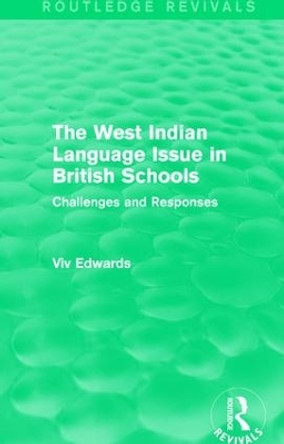 The West Indian Language Issue in British Schools (1979): Challenges and Responses by Viv Edwards 9781138303195