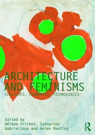 Architecture and Feminisms: Ecologies, Economies, Technologies by Helene Frichot 9781138304888