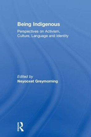 Being Indigenous: Perspectives on Activism, Culture, Language and Identity by Neyooxet Greymorning 9781138314917