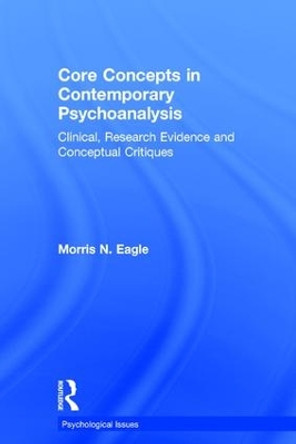 Core Concepts in Contemporary Psychoanalysis: Clinical, Research Evidence and Conceptual Critiques by Morris N. Eagle 9781138306912