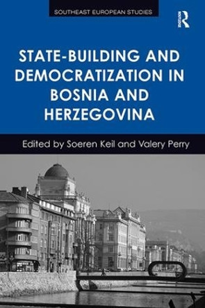 State-Building and Democratization in Bosnia and Herzegovina by Soeren Keil 9781138307278