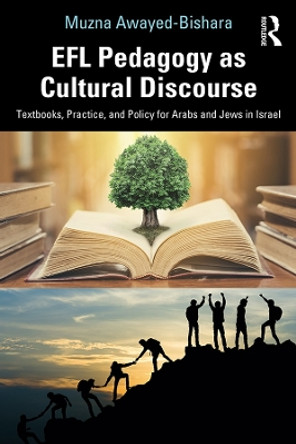 EFL Pedagogy as Cultural Discourse: Textbooks, Practice, and Policy for Arabs and Jews in Israel by Muzna Awayed-Bishara 9781138308800