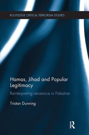 Hamas, Jihad and Popular Legitimacy: Reinterpreting Resistance in Palestine by Tristan Dunning 9781138308985