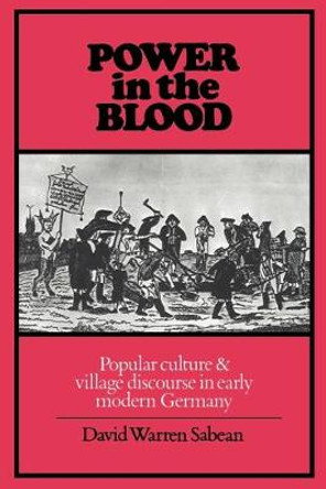 Power in the Blood: Popular Culture and Village Discourse in Early Modern Germany by David Warren Sabean