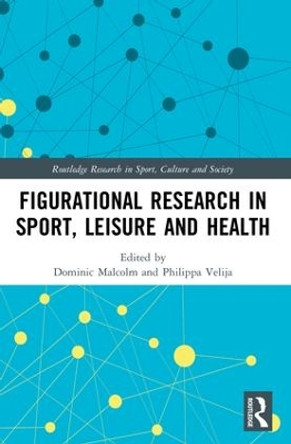 Figurational Research in Sport, Leisure and Health by Dominic Malcolm 9781138708259