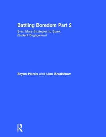 Battling Boredom, Part 2: Even More Strategies to Spark Student Engagement by Bryan Harris 9781138714762