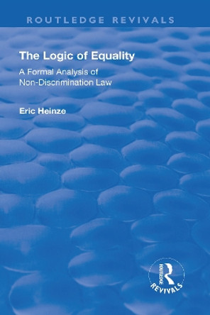 The Logic of Equality: A Formal Analysis of Non-Discrimination Law by Eric Heinze 9781138715554