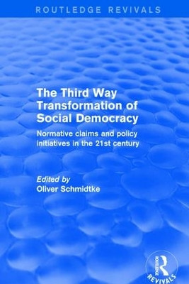 Revival: The Third Way Transformation of Social Democracy (2002): Normative Claims and Policy Initiatives in the 21st Century by Oliver Schmidtke 9781138720367