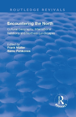 Encountering the North: Cultural Geography, International Relations and Northern Landscapes by Frank Moller 9781138722460