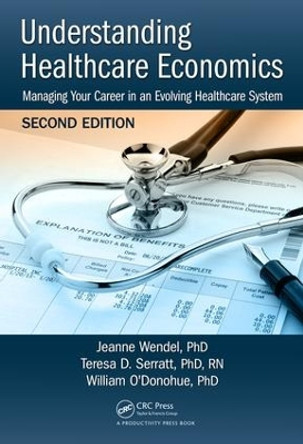 Understanding Healthcare Economics: Managing Your Career in an Evolving Healthcare System, Second Edition by Jeanne Wendel, PHD 9781138723016
