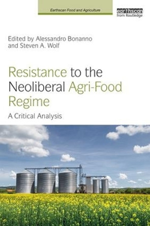 Resistance to the Neoliberal Agri-Food Regime: A Critical Analysis by Alessandro Bonanno 9781138723375