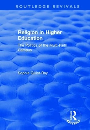 Religion in Higher Education: The Politics of the Multi-Faith Campus by Sophie Gilliat-Ray 9781138728448