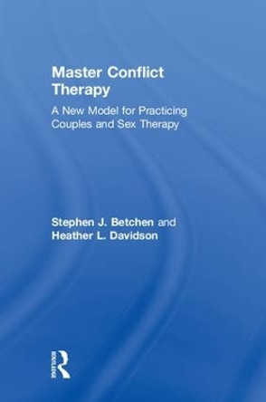 Master Conflict Therapy: A New Model for Practicing Couples and Sex Therapy by Stephen J. Betchen 9781138726956