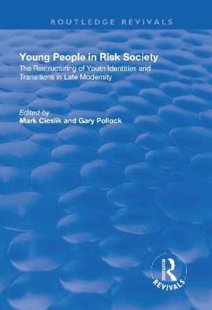 Young People in Risk Society: The Restructuring of Youth Identities and Transitions in Late Modernity by Mark Cieslik 9781138730281