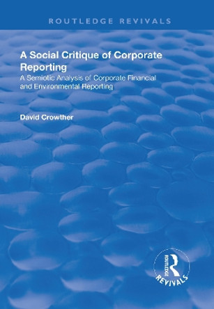 A Social Critique of Corporate Reporting: A Semiotic Analysis of Corporate Financial and Environmental Reporting by David Crowther 9781138736207