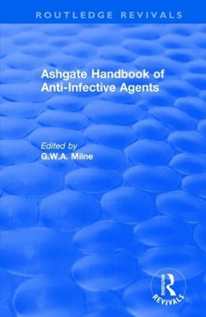 Ashgate Handbook of Anti-Infective Agents: An International Guide to 1, 600 Drugs in Current Use: An International Guide to 1, 600 Drugs in Current Use by G.W.A. Milne 9781138736757