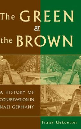 The Green and the Brown: A History of Conservation in Nazi Germany by Frank Uekoetter