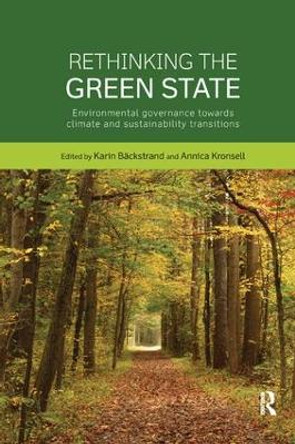 Rethinking the Green State: Environmental governance towards climate and sustainability transitions by Karin Backstrand 9781138743717