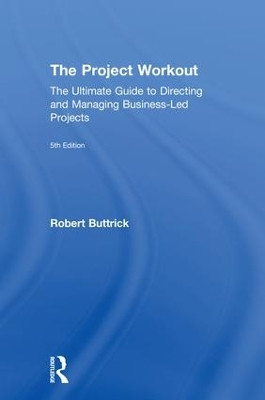 The Project Workout: The Ultimate Guide to Directing and Managing Business-Led Projects by Robert Buttrick 9781138744493