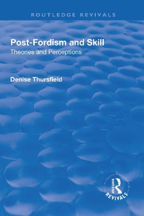 Post-Fordism and Skill: Theories and Perceptions by Denise Thursfield 9781138746701