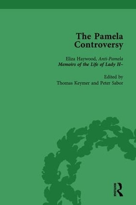 The Pamela Controversy Vol 4: Criticisms and Adaptations of Samuel Richardson's Pamela, 1740-1750 by Tom Keymer 9781138761995
