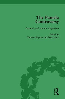 The Pamela Controversy Vol 4: Criticisms and Adaptations of Samuel Richardson's Pamela, 1740-1750 by Tom Keymer 9781138762022