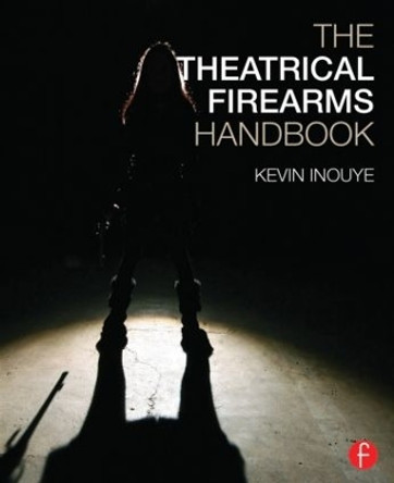 The Theatrical Firearms Handbook by Kevin Inouye 9781138781931