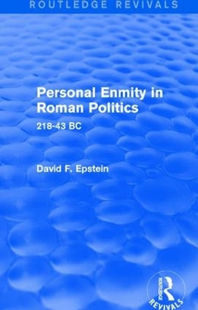 Personal Enmity in Roman Politics: 218-43 BC by David Epstein 9781138780170