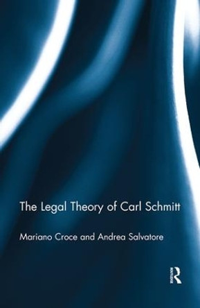 The Legal Theory of Carl Schmitt by Mariano Croce 9781138780842