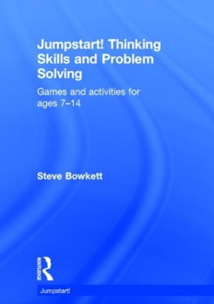 Jumpstart! Thinking Skills and Problem Solving: Games and activities for ages 7-14 by Steve Bowkett 9781138783270