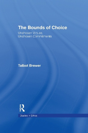 The Bounds of Choice: Unchosen Virtues, Unchosen Commitments by Talbot Brewer 9781138964952