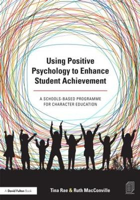 Using Positive Psychology to Enhance Student Achievement: A schools-based programme for character education Tina Rae 9781138791541