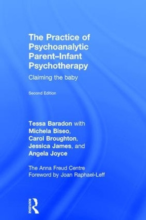 The Practice of Psychoanalytic Parent-Infant Psychotherapy: Claiming the Baby by Tessa Baradon 9781138792777